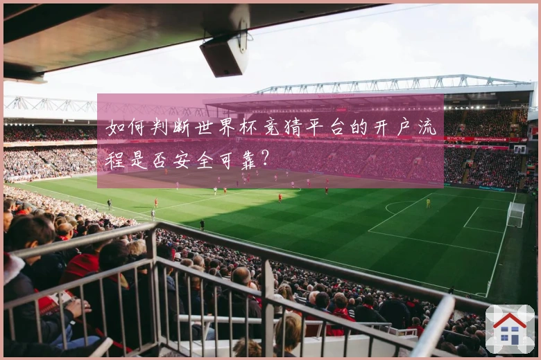 如何判断世界杯竞猜平台的开户流程是否安全可靠？