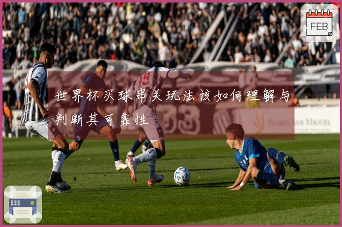 世界杯买球串关玩法该如何理解与判断其可靠性